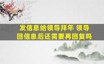 发信息给领导拜年 领导回信息后还需要再回复吗